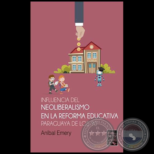 INFLUENCIA DEL NEOLIBERALISMO EN LA REFORMA EDUCATIVA PARAGUAYA DE LOS 90 - Autor: ANÍBAL EMERY - Año 2019